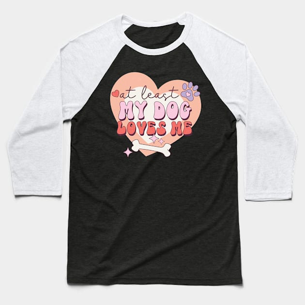 At least My Dog Loves Me Valentine's Day Gift Baseball T-Shirt by Teewyld